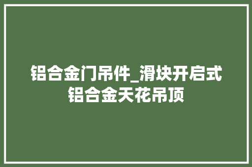 铝合金门吊件_滑块开启式铝合金天花吊顶