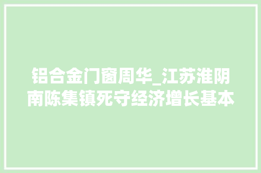 铝合金门窗周华_江苏淮阴南陈集镇死守经济增长基本盘