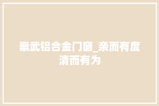 崇武铝合金门窗_亲而有度清而有为