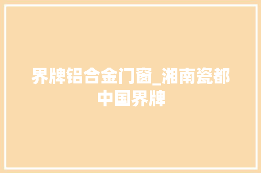 界牌铝合金门窗_湘南瓷都中国界牌
