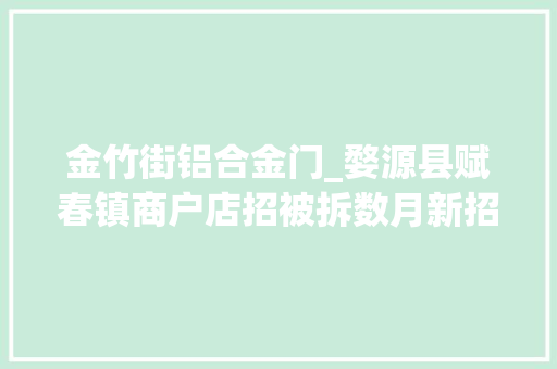 金竹街铝合金门_婺源县赋春镇商户店招被拆数月新招牌何时装