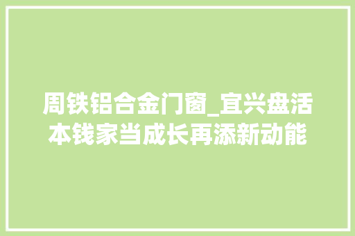 周铁铝合金门窗_宜兴盘活本钱家当成长再添新动能