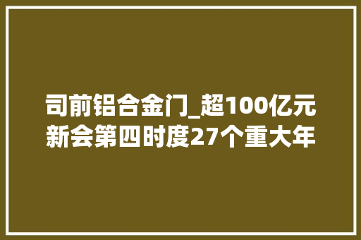 司前铝合金门_超100亿元新会第四时度27个重大年夜项目集中动工投产