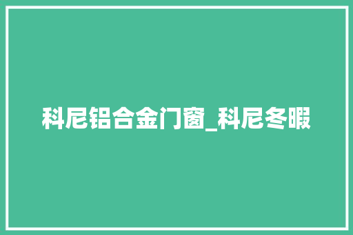 科尼铝合金门窗_科尼冬暇