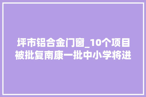 坪市铝合金门窗_10个项目被批复南康一批中小学将进行维修改造