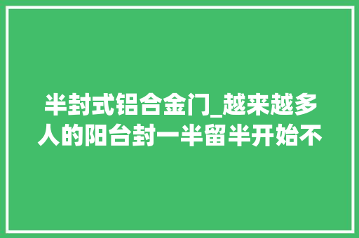 半封式铝合金门_越来越多人的阳台封一半留半开始不理解入住后真喷鼻香