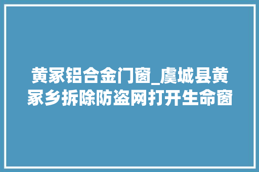黄冢铝合金门窗_虞城县黄冢乡拆除防盗网打开生命窗