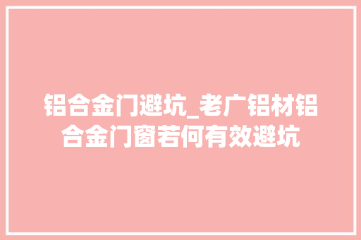 铝合金门避坑_老广铝材铝合金门窗若何有效避坑