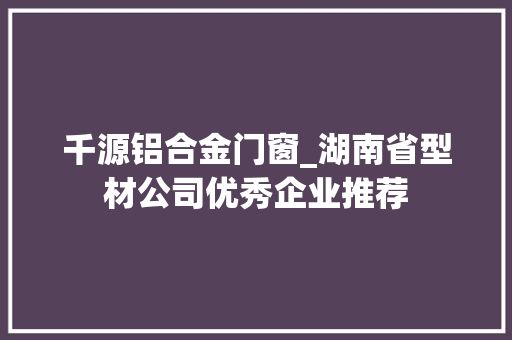 千源铝合金门窗_湖南省型材公司优秀企业推荐