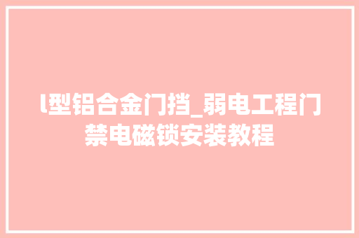 l型铝合金门挡_弱电工程门禁电磁锁安装教程