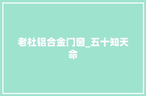 老杜铝合金门窗_五十知天命