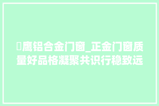 飛鹰铝合金门窗_正金门窗质量好品格凝聚共识行稳致远与您回忆8月品牌大年夜事记