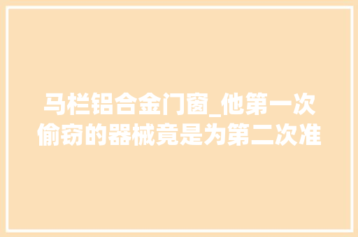 马栏铝合金门窗_他第一次偷窃的器械竟是为第二次准备作案对象