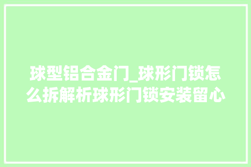 球型铝合金门_球形门锁怎么拆解析球形门锁安装留心事项