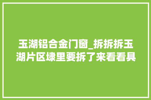 玉湖铝合金门窗_拆拆拆玉湖片区埭里要拆了来看看具体赔偿若干