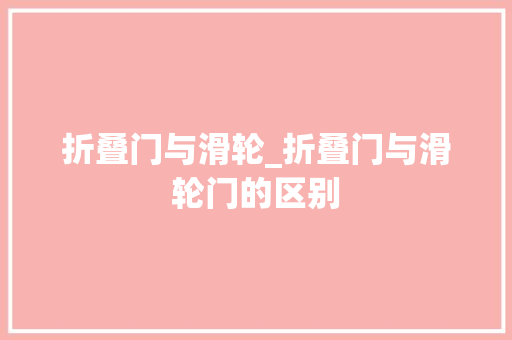 折叠门与滑轮_折叠门与滑轮门的区别 防火门