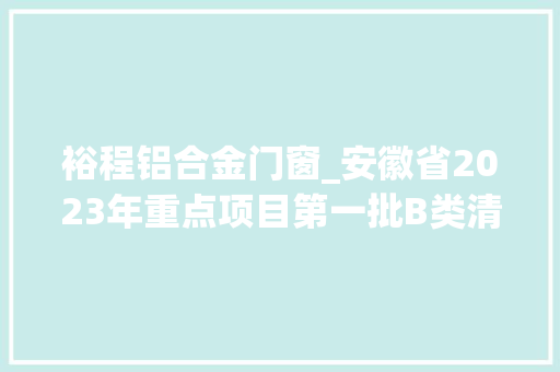 裕程铝合金门窗_安徽省2023年重点项目第一批B类清单六安市