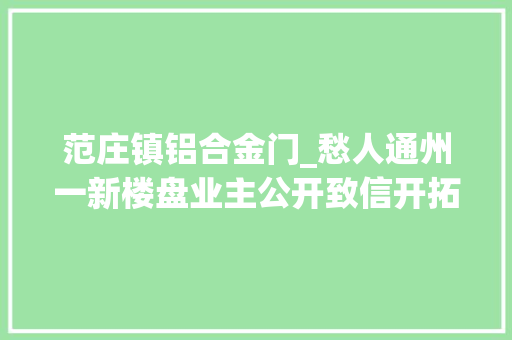 范庄镇铝合金门_愁人通州一新楼盘业主公开致信开拓商项目表演式复工怎保我如期收房