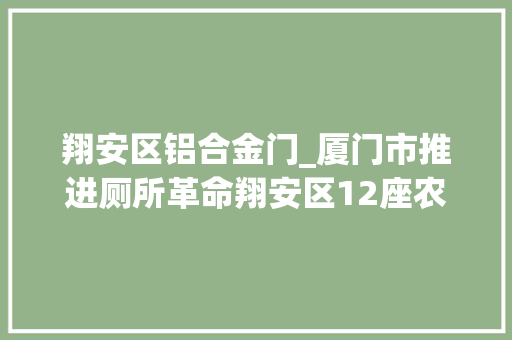 翔安区铝合金门_厦门市推进厕所革命翔安区12座农村公厕完成改造落成验收