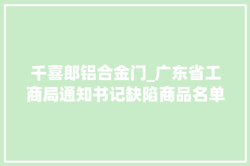 千喜郎铝合金门_广东省工商局通知书记缺陷商品名单