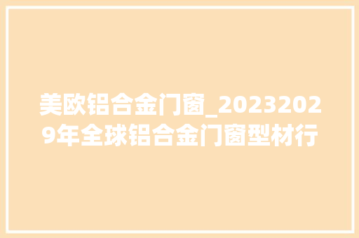 美欧铝合金门窗_20232029年全球铝合金门窗型材行业成长申报