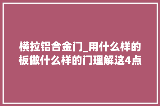 横拉铝合金门_用什么样的板做什么样的门理解这4点让衣柜好看又省钱
