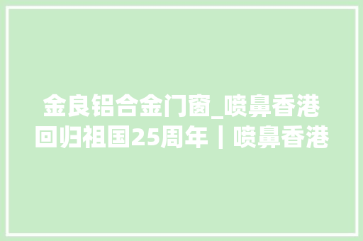 金良铝合金门窗_喷鼻香港回归祖国25周年｜喷鼻香港故宫文化博物馆喷鼻香港文化新地标