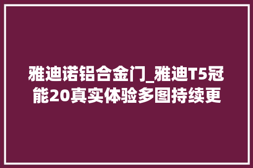雅迪诺铝合金门_雅迪T5冠能20真实体验多图持续更新
