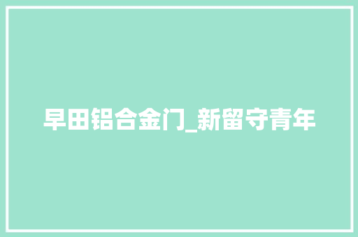 早田铝合金门_新留守青年
