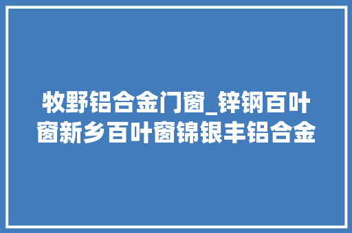 牧野铝合金门窗_锌钢百叶窗新乡百叶窗锦银丰铝合金百叶窗防风防雨样式新颖