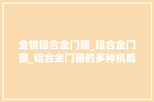 金悦铝合金门窗_铝合金门窗_铝合金门窗的多种机能优势