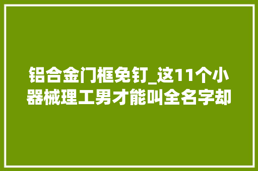 铝合金门框免钉_这11个小器械理工男才能叫全名字却是真居家幸福感好物