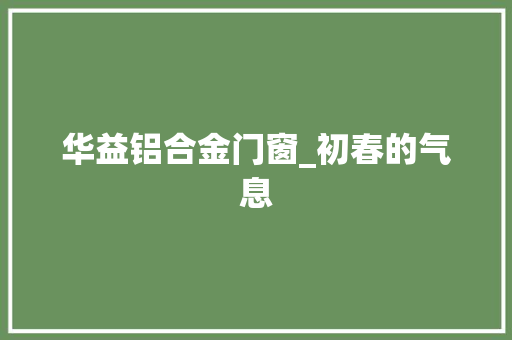 华益铝合金门窗_初春的气息