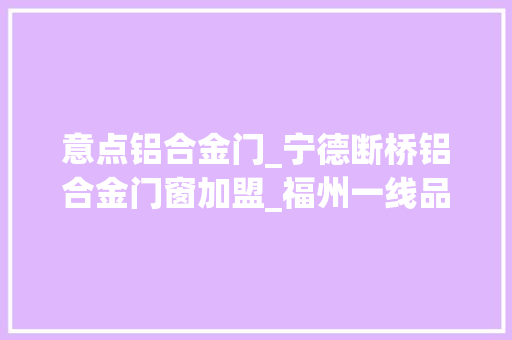 意点铝合金门_宁德断桥铝合金门窗加盟_福州一线品牌门窗加盟