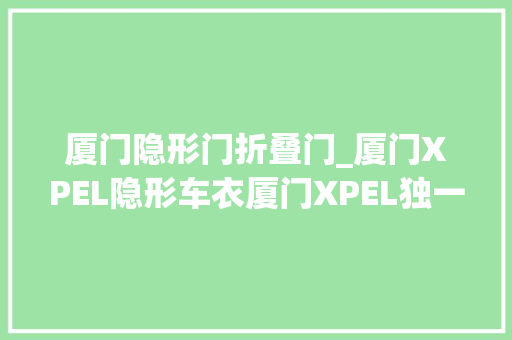 厦门隐形门折叠门_厦门XPEL隐形车衣厦门XPEL独一官方旗舰店