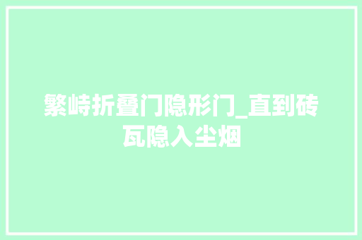 繁峙折叠门隐形门_直到砖瓦隐入尘烟
