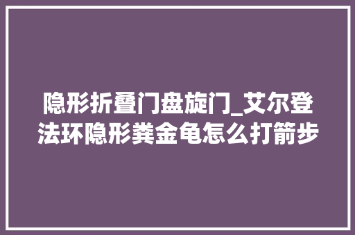 隐形折叠门盘旋门_艾尔登法环隐形粪金龟怎么打箭步回旋斩位置