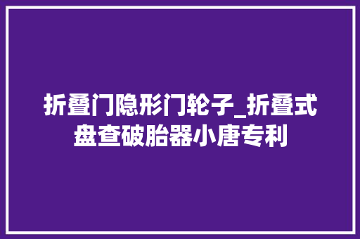 折叠门隐形门轮子_折叠式盘查破胎器小唐专利