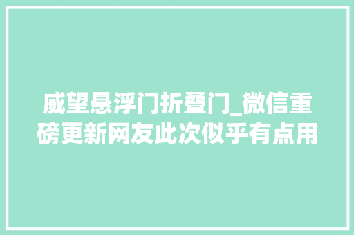 威望悬浮门折叠门_微信重磅更新网友此次似乎有点用处