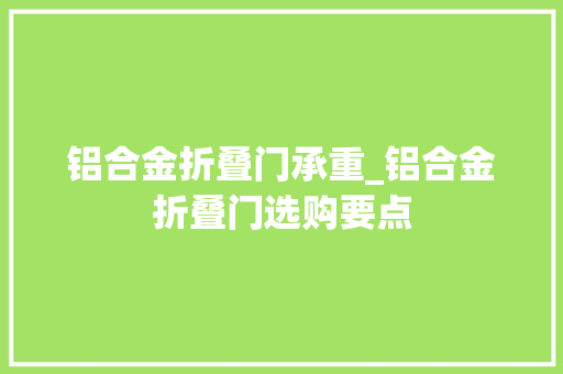 铝合金折叠门承重_铝合金折叠门选购要点