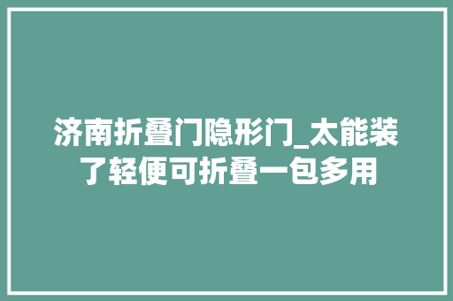 济南折叠门隐形门_太能装了轻便可折叠一包多用