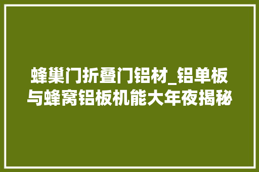 蜂巢门折叠门铝材_铝单板与蜂窝铝板机能大年夜揭秘