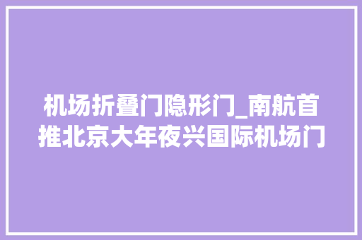 机场折叠门隐形门_南航首推北京大年夜兴国际机场门到门交通优惠政策