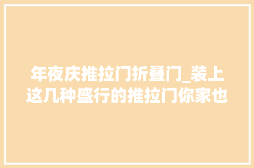 年夜庆推拉门折叠门_装上这几种盛行的推拉门你家也能立马高几个档次