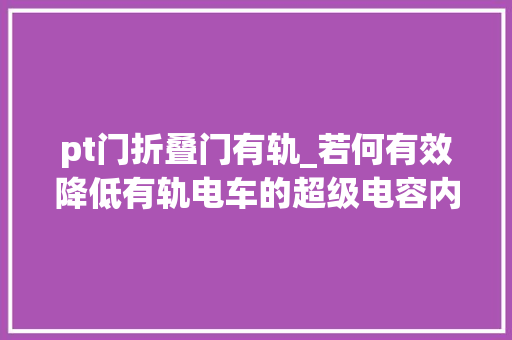 pt门折叠门有轨_若何有效降低有轨电车的超级电容内阻损耗和列车赞助能耗