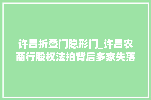 许昌折叠门隐形门_许昌农商行股权法拍背后多家失落信隐形股东浮出水面