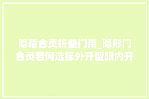 隐藏合页折叠门用_隐形门合页若何选择外开型跟内开型的隐形合页哪个比较适