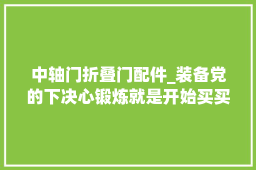 中轴门折叠门配件_装备党的下决心锻炼就是开始买买买折叠车进级牙盘记科普