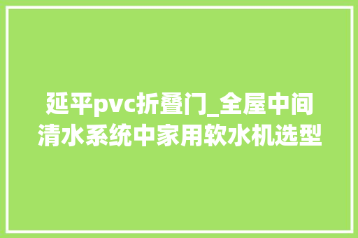 延平pvc折叠门_全屋中间清水系统中家用软水机选型安装diy全记录