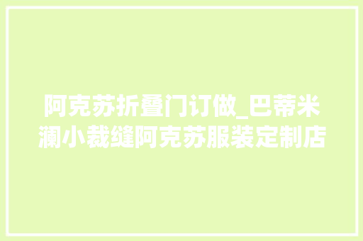 阿克苏折叠门订做_巴蒂米澜小裁缝阿克苏服装定制店迎接您的到来